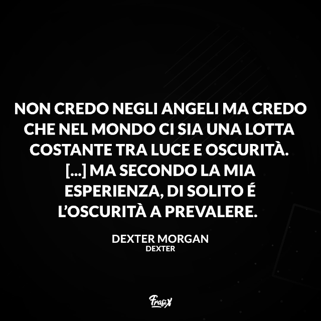 Non credo negli angeli ma credo che nel mondo ci sia una lotta costante tra luce e oscurità. [...] Ma secondo la mia esperienza, di solito é l’oscurità a prevalere.