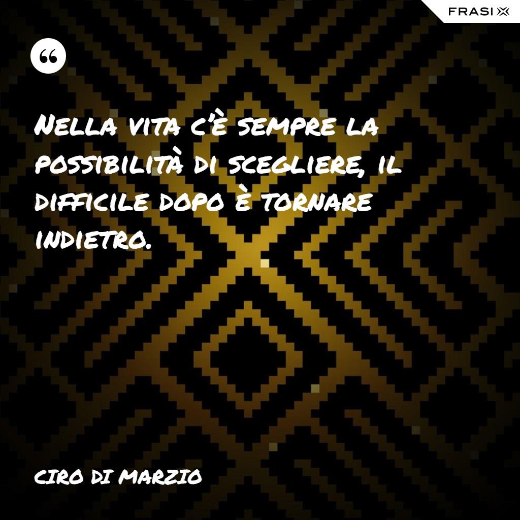 Nella vita c’è sempre la possibilità di scegliere, il difficile dopo è tornare indietro.